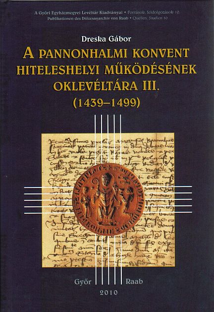 Dreska Gábor: A pannonhalmi konvent hiteleshelyi működésének oklevéltára III. (1439-1499)
